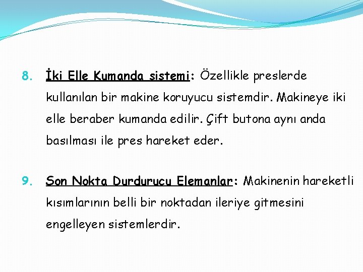 8. İki Elle Kumanda sistemi: Özellikle preslerde kullanılan bir makine koruyucu sistemdir. Makineye iki