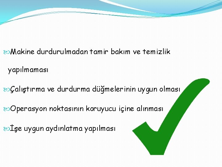  Makine durdurulmadan tamir bakım ve temizlik yapılmaması Çalıştırma ve durdurma düğmelerinin uygun olması