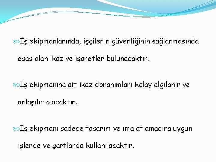  İş ekipmanlarında, işçilerin güvenliğinin sağlanmasında esas olan ikaz ve işaretler bulunacaktır. İş ekipmanına