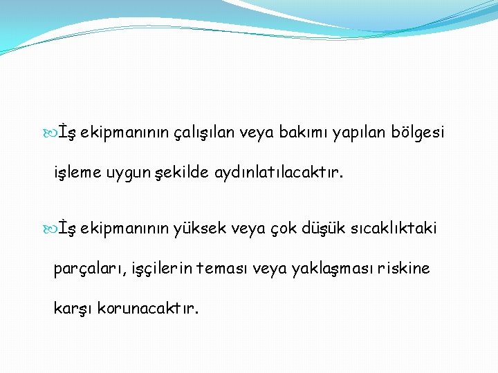  İş ekipmanının çalışılan veya bakımı yapılan bölgesi işleme uygun şekilde aydınlatılacaktır. İş ekipmanının