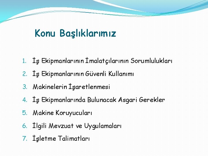 Konu Başlıklarımız 1. İş Ekipmanlarının İmalatçılarının Sorumlulukları 2. İş Ekipmanlarının Güvenli Kullanımı 3. Makinelerin