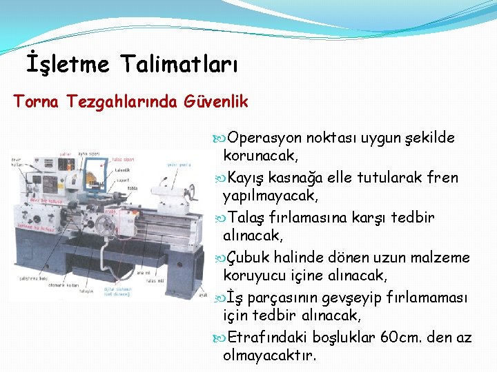 İşletme Talimatları Torna Tezgahlarında Güvenlik Operasyon noktası uygun şekilde korunacak, Kayış kasnağa elle tutularak