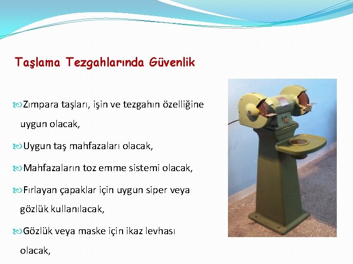 Taşlama Tezgahlarında Güvenlik Zımpara taşları, işin ve tezgahın özelliğine uygun olacak, Uygun taş mahfazaları