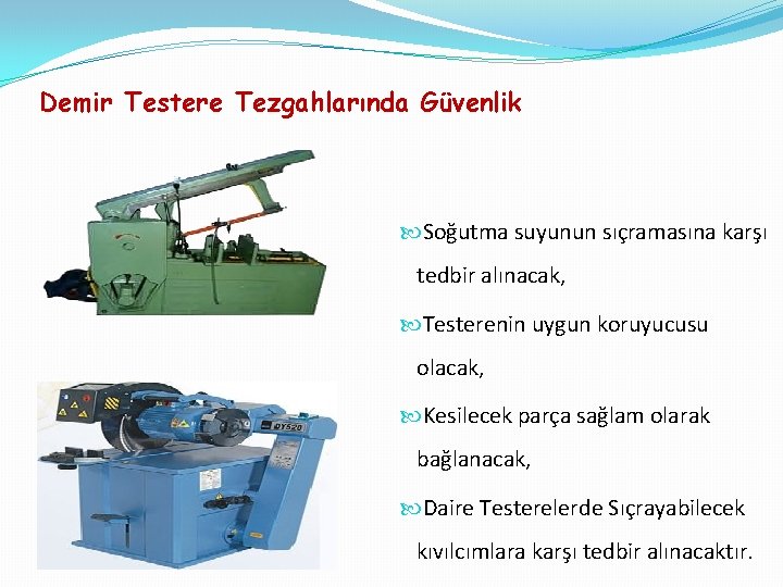 Demir Testere Tezgahlarında Güvenlik Soğutma suyunun sıçramasına karşı tedbir alınacak, Testerenin uygun koruyucusu olacak,