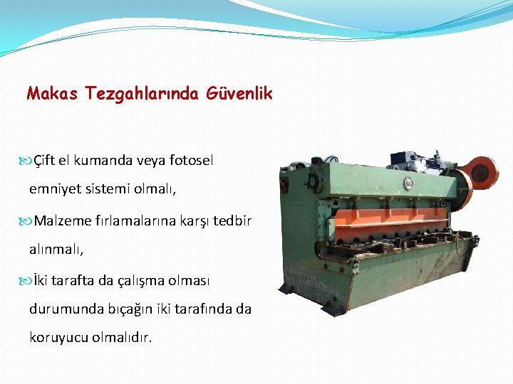 Makas Tezgahlarında Güvenlik Çift el kumanda veya fotosel emniyet sistemi olmalı, Malzeme fırlamalarına karşı