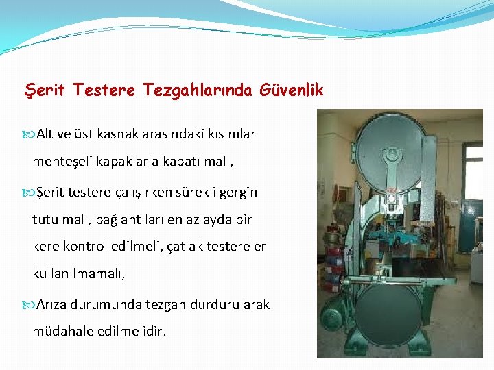 Şerit Testere Tezgahlarında Güvenlik Alt ve üst kasnak arasındaki kısımlar menteşeli kapaklarla kapatılmalı, Şerit