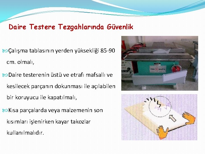 Daire Testere Tezgahlarında Güvenlik Çalışma tablasının yerden yüksekliği 85 -90 cm. olmalı, Daire testerenin