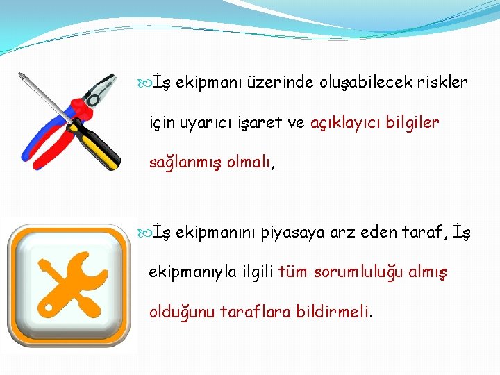  İş ekipmanı üzerinde oluşabilecek riskler için uyarıcı işaret ve açıklayıcı bilgiler sağlanmış olmalı,