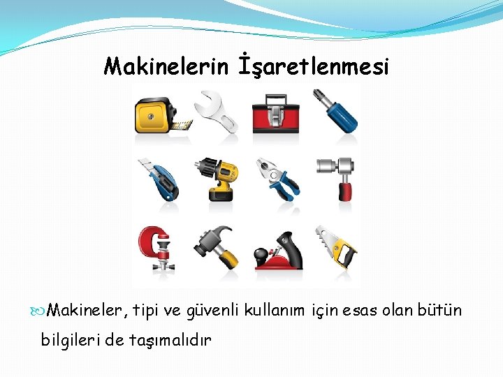 Makinelerin İşaretlenmesi Makineler, tipi ve güvenli kullanım için esas olan bütün bilgileri de taşımalıdır