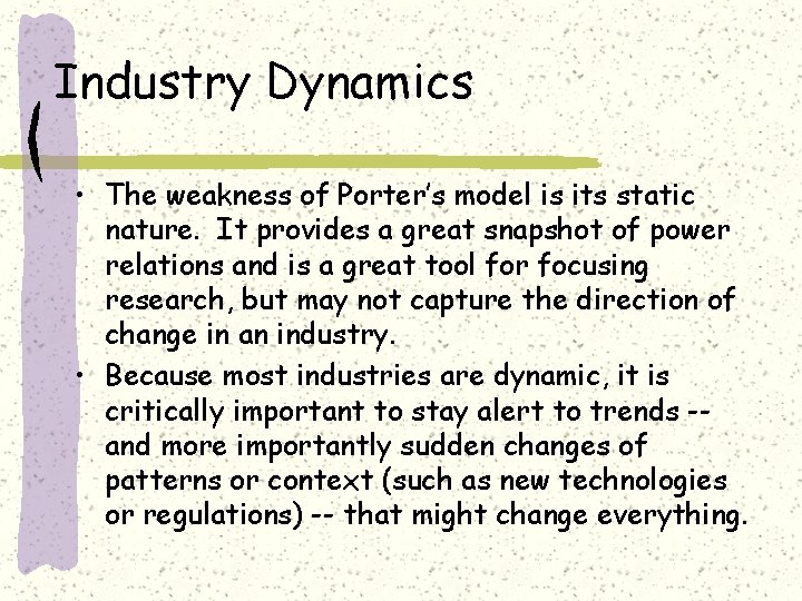 Industry Dynamics • The weakness of Porter’s model is its static nature. It provides