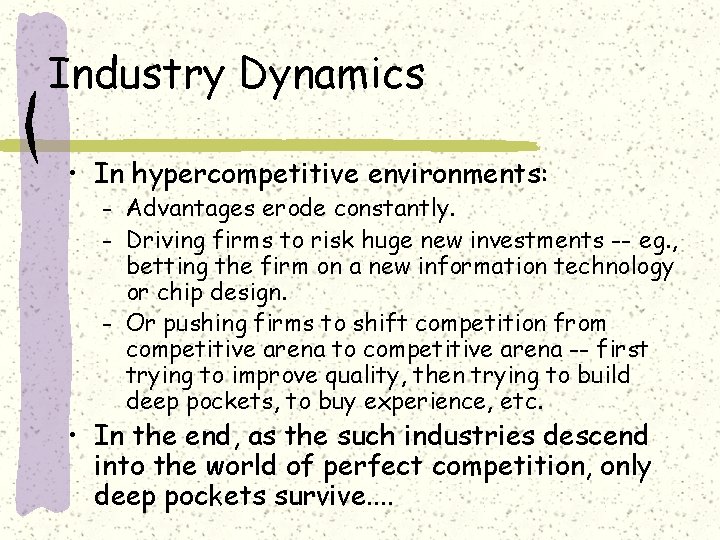 Industry Dynamics • In hypercompetitive environments: Advantages erode constantly. – Driving firms to risk