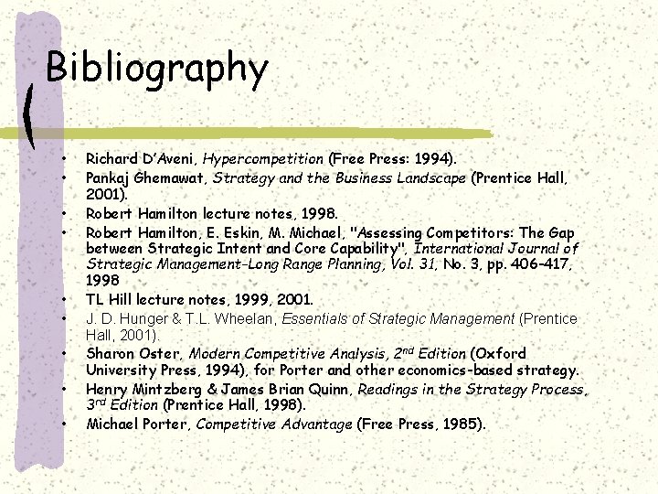 Bibliography • • • Richard D’Aveni, Hypercompetition (Free Press: 1994). Pankaj Ghemawat, Strategy and