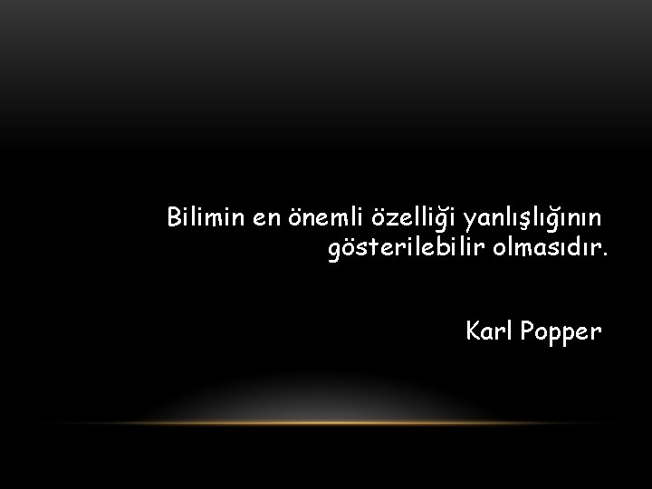 Bilimin en önemli özelliği yanlışlığının gösterilebilir olmasıdır. Karl Popper 