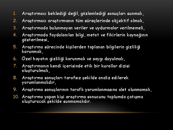 1. Araştırmacı beklediği değil, gözlemlediği sonuçları sunmalı, 2. Araştırmacı araştırmanın tüm süreçlerinde objektif olmalı,