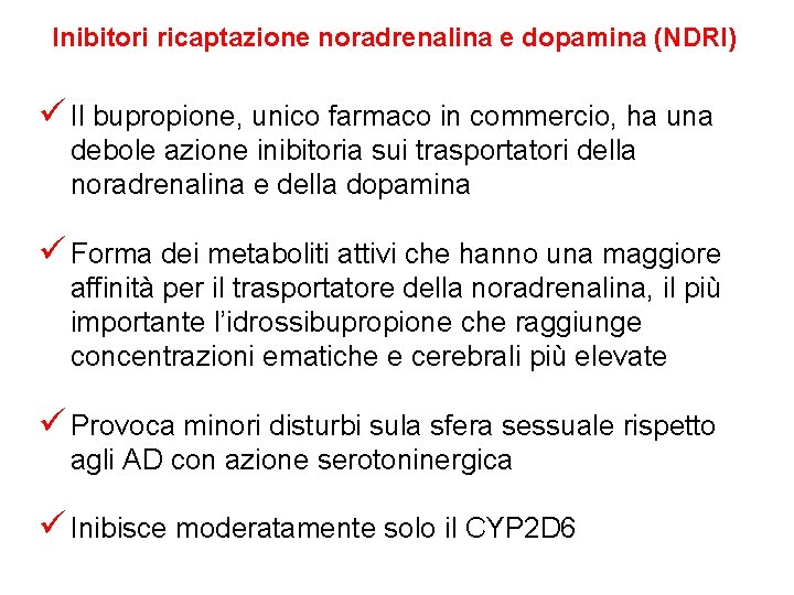 Inibitori ricaptazione noradrenalina e dopamina (NDRI) ü Il bupropione, unico farmaco in commercio, ha