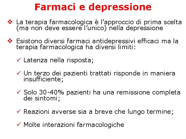 Farmaci e depressione v La terapia farmacologica è l’approccio di prima scelta (ma non