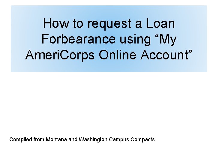 How to request a Loan Forbearance using “My Ameri. Corps Online Account” Compiled from