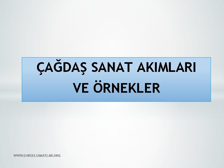 ÇAĞDAŞ SANAT AKIMLARI VE ÖRNEKLER WWW. GORSELSANATLAR. ORG 