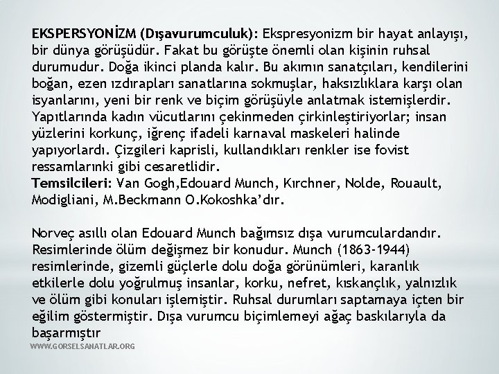 EKSPERSYONİZM (Dışavurumculuk): Ekspresyonizm bir hayat anlayışı, bir dünya görüşüdür. Fakat bu görüşte önemli olan