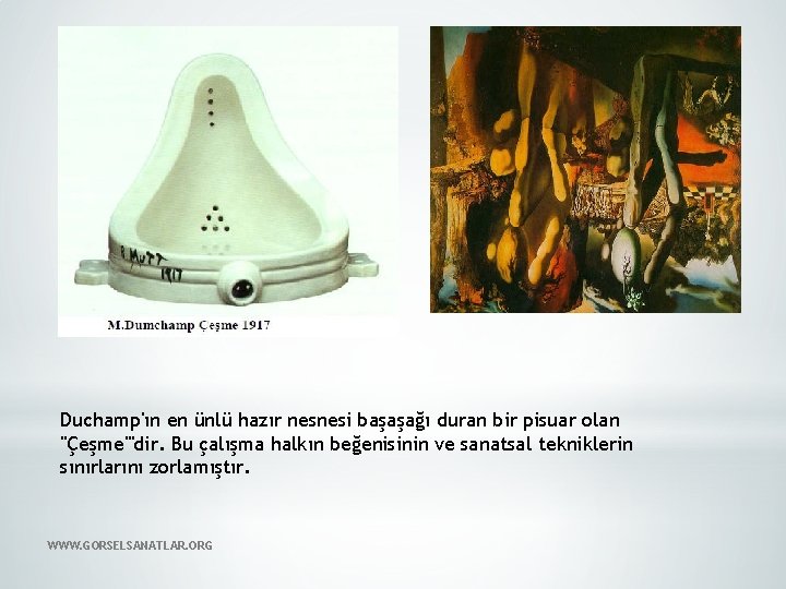 Duchamp'ın en ünlü hazır nesnesi başaşağı duran bir pisuar olan "Çeşme"'dir. Bu çalışma halkın