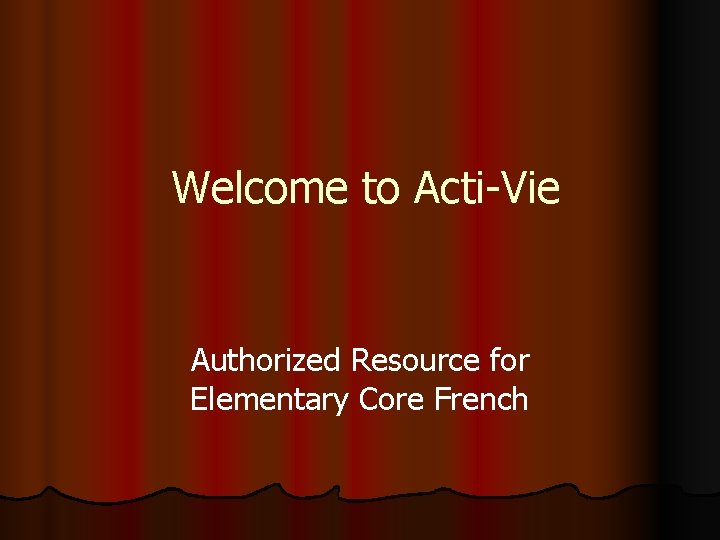 Welcome to Acti-Vie Authorized Resource for Elementary Core French Welcome to Acti-Vie Authorized Resource for Elementary Core French