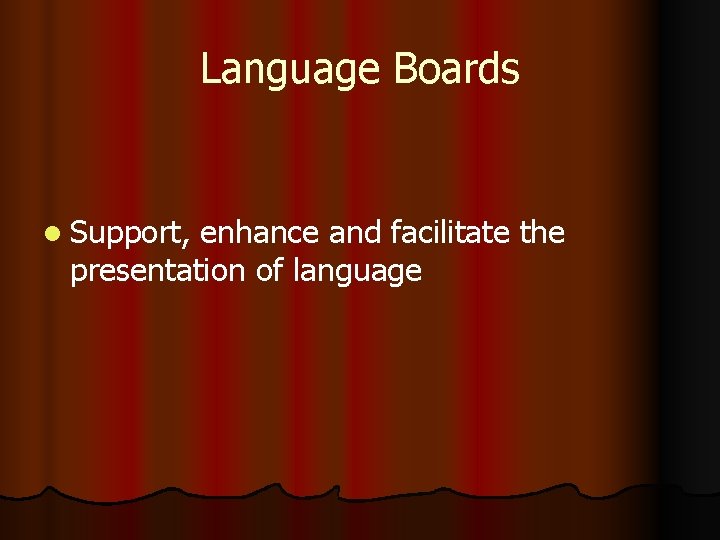 Language Boards l Support, enhance and facilitate the presentation of language Language Boards l Support, enhance and facilitate the presentation of language