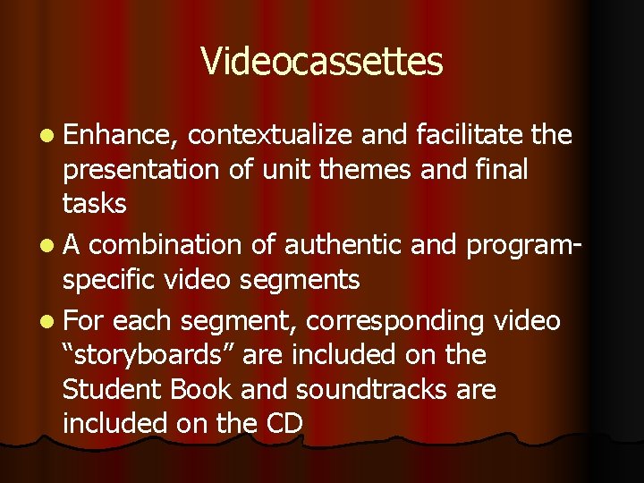 Videocassettes l Enhance, contextualize and facilitate the presentation of unit themes and final tasks Videocassettes l Enhance, contextualize and facilitate the presentation of unit themes and final tasks