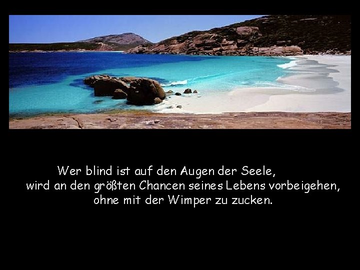 Wer blind ist auf den Augen der Seele, wird an den größten Chancen seines