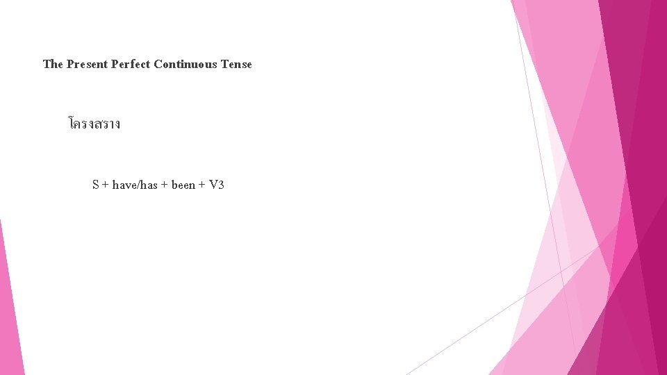 The Present Perfect Continuous Tense โครงสราง S + have/has + been + V 3