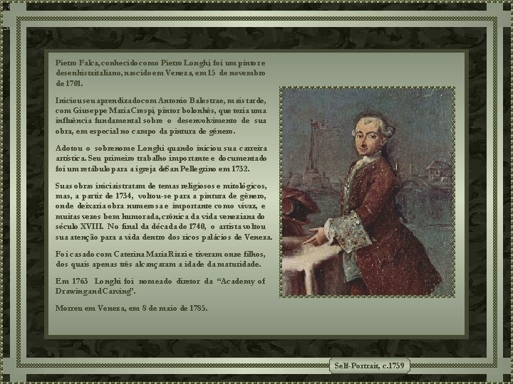 Pietro Falca, conhecido como Pietro Longhi, foi um pintor e desenhistaitaliano, nascido em Veneza, Pietro Falca, conhecido como Pietro Longhi, foi um pintor e desenhistaitaliano, nascido em Veneza,