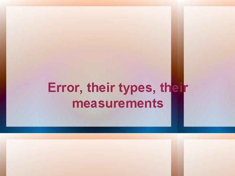 Error, their types, their measurements 