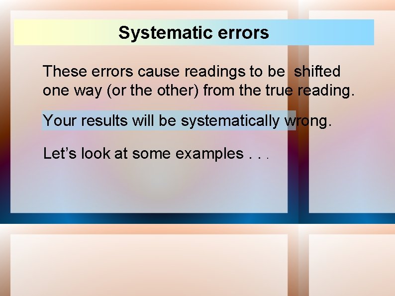 Systematic errors These errors cause readings to be shifted one way (or the other)