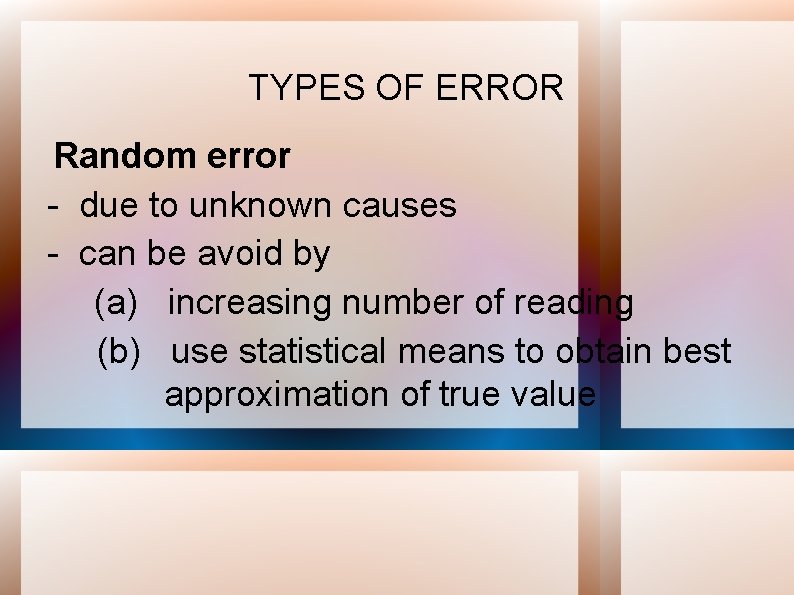 TYPES OF ERROR Random error - due to unknown causes - can be avoid