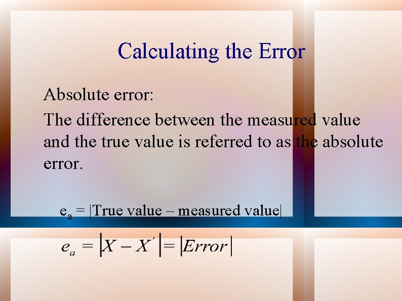 Calculating the Error Absolute error: The difference between the measured value and the true