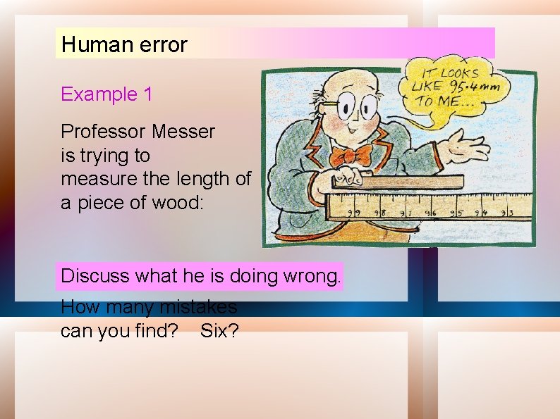 Human error Example 1 Professor Messer is trying to measure the length of a