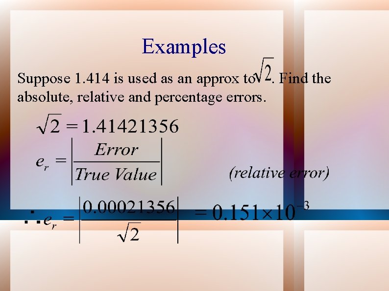 Examples Suppose 1. 414 is used as an approx to. Find the absolute, relative