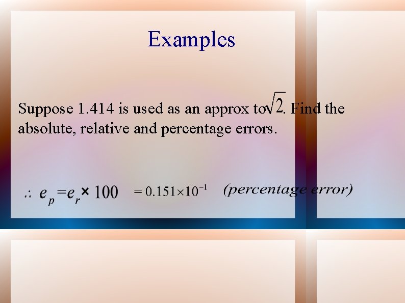 Examples Suppose 1. 414 is used as an approx to. Find the absolute, relative