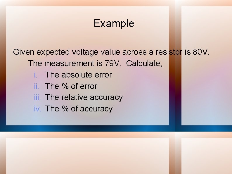 Example Given expected voltage value across a resistor is 80 V. The measurement is