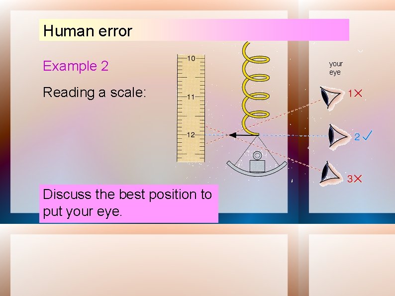 Human error Example 2 Reading a scale: Discuss the best position to put your