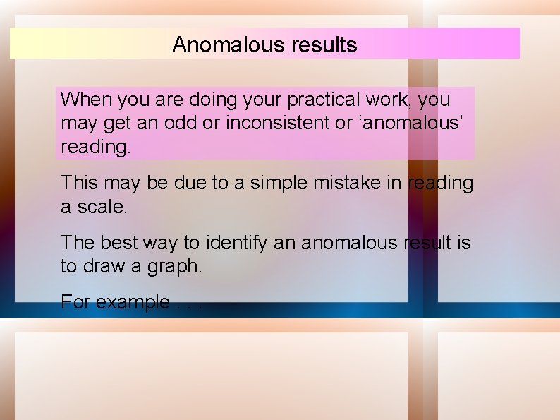 Anomalous results When you are doing your practical work, you may get an odd