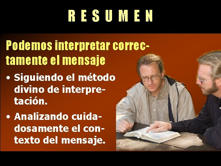 RESUMEN Podemos interpretar correctamente el mensaje • Siguiendo el método divino de interpretación. •