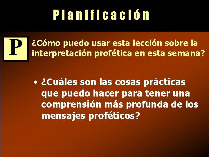 Planificación P ¿Cómo puedo usar esta lección sobre la interpretación profética en esta semana?