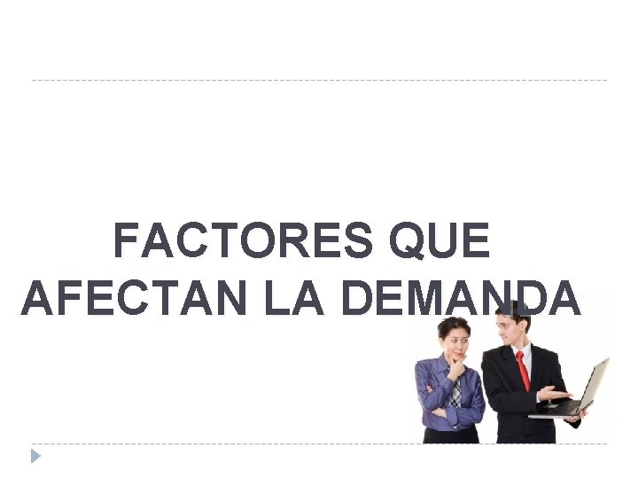 FACTORES QUE AFECTAN LA DEMANDA 