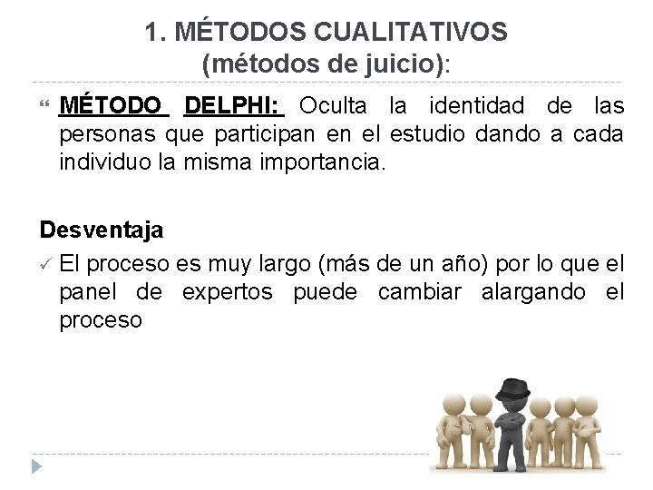 1. MÉTODOS CUALITATIVOS (métodos de juicio): MÉTODO DELPHI: Oculta la identidad de las personas