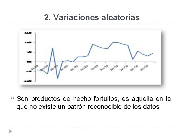 2. Variaciones aleatorias Son productos de hecho fortuitos, es aquella en la que no