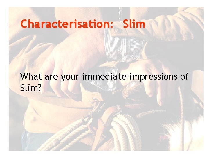 Characterisation: Slim What are your immediate impressions of Slim? Characterisation: Slim What are your immediate impressions of Slim?