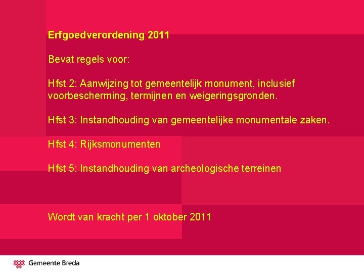 Erfgoedverordening 2011 Bevat regels voor: Hfst 2: Aanwijzing tot gemeentelijk monument, inclusief voorbescherming, termijnen