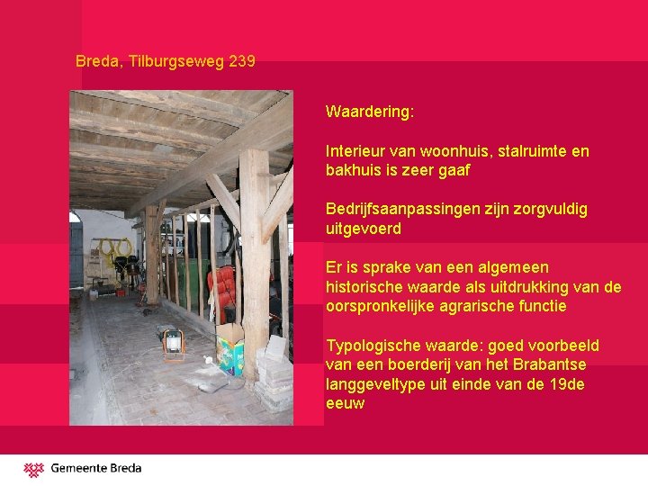 Breda, Tilburgseweg 239 Waardering: Interieur van woonhuis, stalruimte en bakhuis is zeer gaaf Bedrijfsaanpassingen