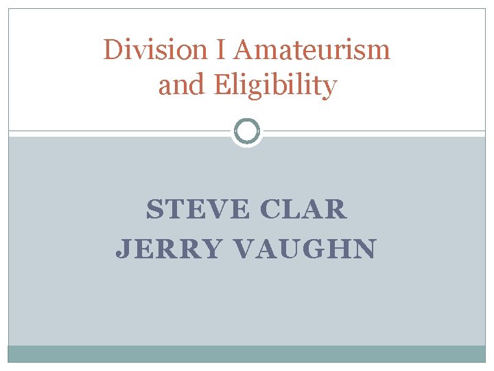 Division I Amateurism and Eligibility STEVE CLAR JERRY VAUGHN 