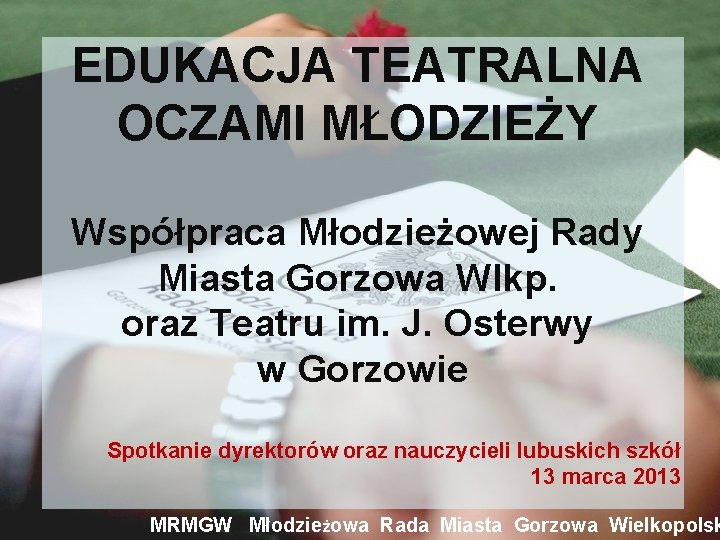 EDUKACJA TEATRALNA OCZAMI MŁODZIEŻY Współpraca Młodzieżowej Rady Miasta Gorzowa Wlkp. oraz Teatru im. J.